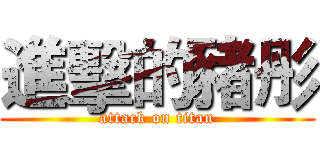 進擊的豬彤 (attack on titan)