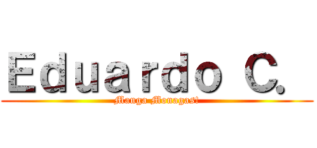 Ｅｄｕａｒｄｏ Ｃ． (Manga Monagas!)