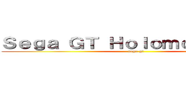 Ｓｅｇａ ＧＴ Ｈｏｌｏｍｏｇａｔｉｏｎ (sega gt)
