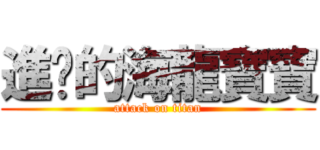 進擊的海龍寶寶 (attack on titan)