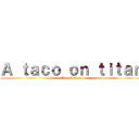 Ａ ｔａｃｏ ｏｎ ｔｉｔａｎ (Live Action)