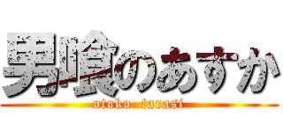 男喰のあすか (otoko  tarasi)