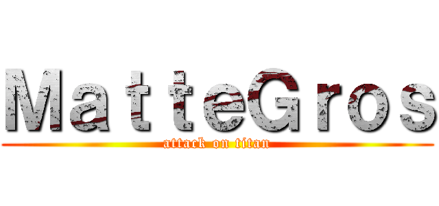 ＭａｔｔｅＧｒｏｓ (attack on titan)