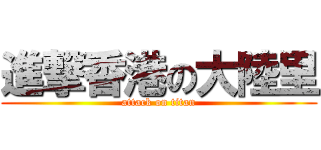 進撃香港の大陸里 (attack on titan)