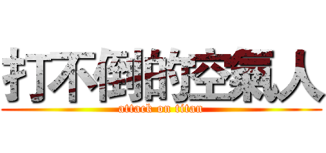 打不倒的空氣人 (attack on titan)