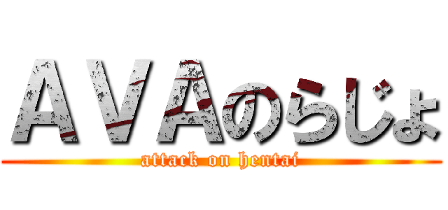 ＡＶＡのらじょ (attack on hentai)