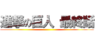 進撃の巨人 最終話 ()