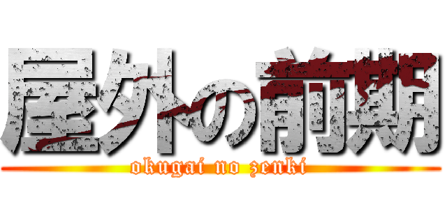 屋外の前期 (okugai no zenki)