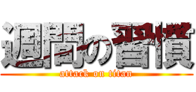 週間の習慣 (attack on titan)