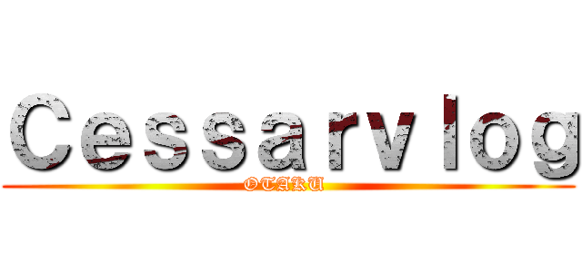 Ｃｅｓｓａｒｖｌｏｇ (OTAKU )