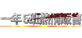 一年５班熱情販售 ()