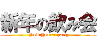 新年の飲み会 ( New Year's party)