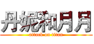 丹妮和月月 (attack on titan)