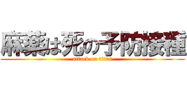 麻薬は死の予防接種 (attack on titan)