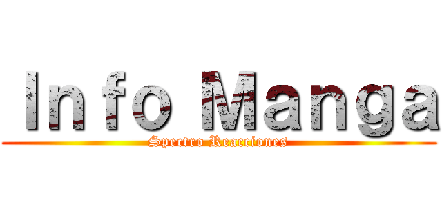 Ｉｎｆｏ Ｍａｎｇａ (Spectro Reacciones)