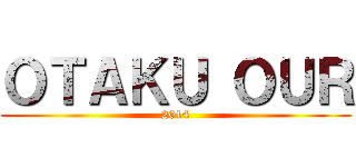 ＯＴＡＫＵ ＯＵＲ (2014)