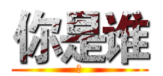 你是谁 (额)