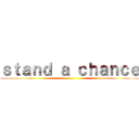 ｓｔａｎｄ ａ ｃｈａｎｃｅ ()