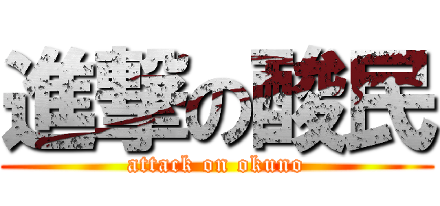 進撃の酸民 (attack on okuno)