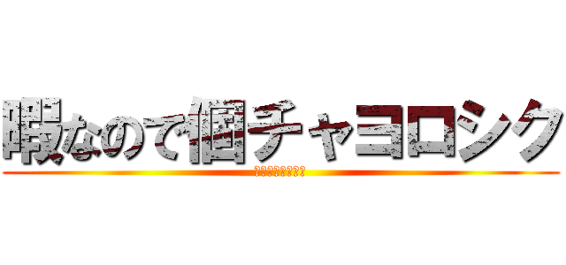 暇なので個チャヨロシク (暇だよーーーーー)