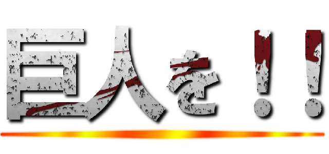巨人を！！ ()