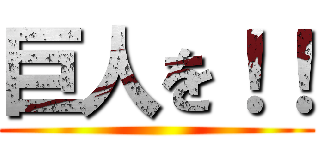 巨人を！！ ()