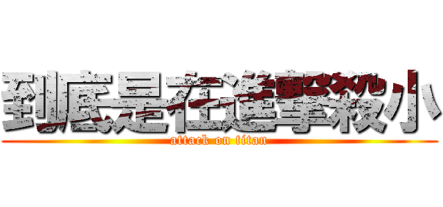 到底是在進撃殺小 (attack on titan)