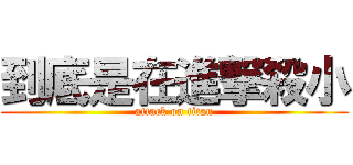 到底是在進撃殺小 (attack on titan)