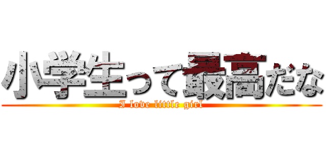 小学生って最高だな (I love little girl)