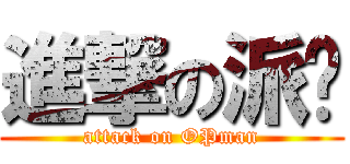 進撃の派蚵 (attack on OPman)