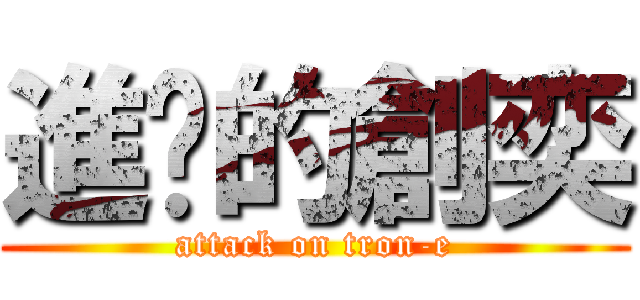 進擊的創奕 (attack on tron-e)