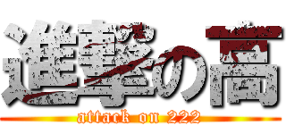 進撃の高 (attack on 222)