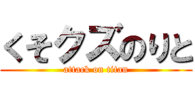 くそクズのりと (attack on titan)