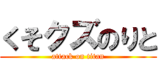 くそクズのりと (attack on titan)