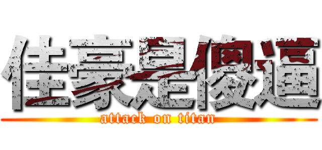 佳豪是傻逼 (attack on titan)