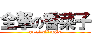全撃の香菜子 (attack of kanako)