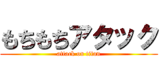 もちもちアタック (attack on titan)