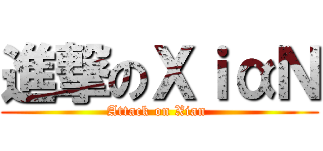 進撃のΧｉαＮ (Attack on Xian )