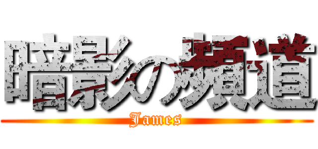 暗影の頻道 (James)