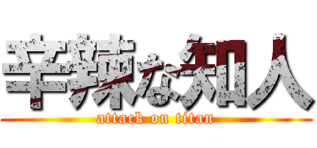 辛辣な知人 (attack on titan)