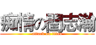 痴情の閆志瀚 (attack on titan)