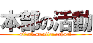 本部の活動 (attack on after school)