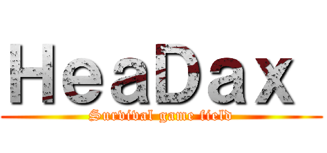 ＨｅａＤａｘ  (Survival game field)