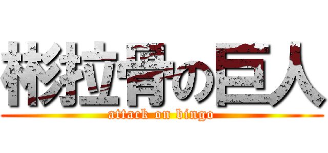 彬拉骨の巨人 (attack on bingo)