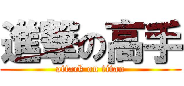 進撃の高手 (attack on titan)