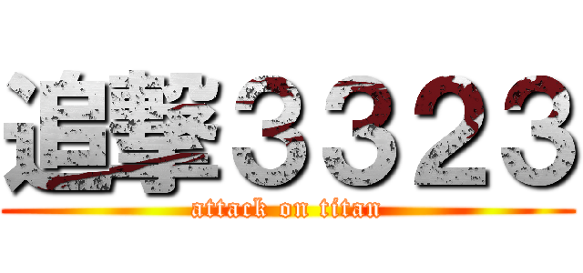 追撃３３２３ (attack on titan)