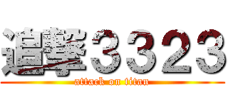 追撃３３２３ (attack on titan)