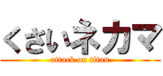 くさいネカマ (attack on titan)