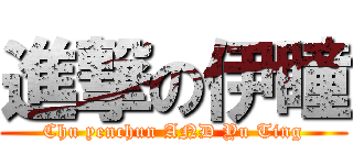 進撃の伊瞳 (Chu yenchun AND Yu Ting)
