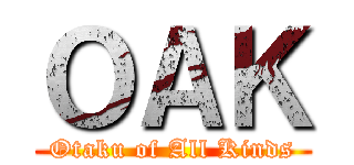 ＯＡＫ (Otaku of All Kinds)